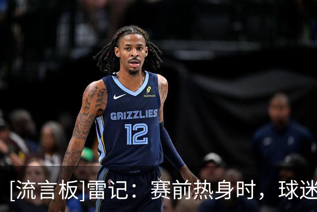 [流言板]雷记：赛前热身时，球迷为麦凯恩和马拉送上了巨大的欢呼声